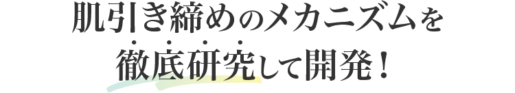 肌引き締めのメカニズムを徹底研究して開発！