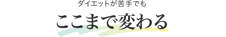 ダイエットが苦手でもここまで変わる