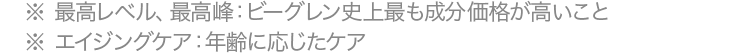 ※最高レベル、最高峰：ビーグレン史上最も成分価格が高いこと※エイジングケア：年齢に応じたケア